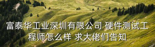 富泰華工業深圳有限公司 硬件測試工程師怎么樣 求大佬們告知