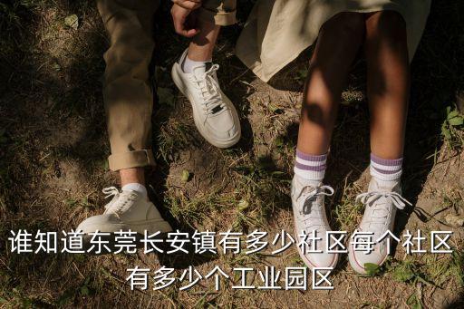 誰知道東莞長安鎮有多少社區每個社區有多少個工業園區