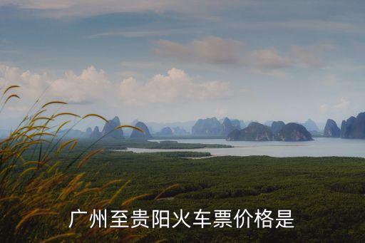 廣州到貴陽市的火車票，廣州到貴陽火車票