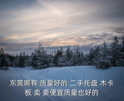 二手托盤東莞，東莞哪有 質(zhì)量好的 二手托盤 木卡板 賣 要便宜質(zhì)量也好的