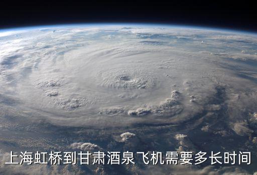 上海虹橋到甘肅酒泉飛機(jī)需要多長時(shí)間