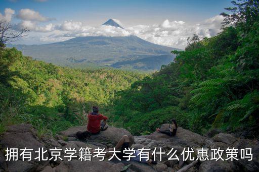 擁有北京學(xué)籍考大學(xué)有什么優(yōu)惠政策嗎