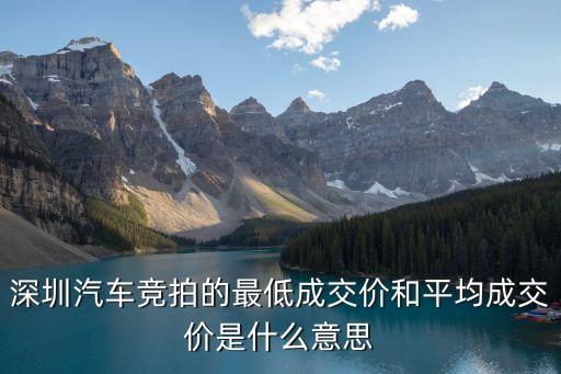 深圳汽車競拍的最低成交價和平均成交價是什么意思