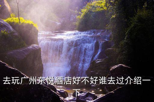 去玩廣州東悅酒店好不好誰去過介紹一下