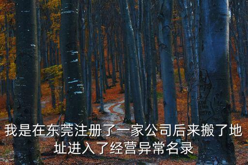 東莞經營場地異常如何消除，我是在東莞注冊了一家公司后來搬了地址進入了經營異常名錄