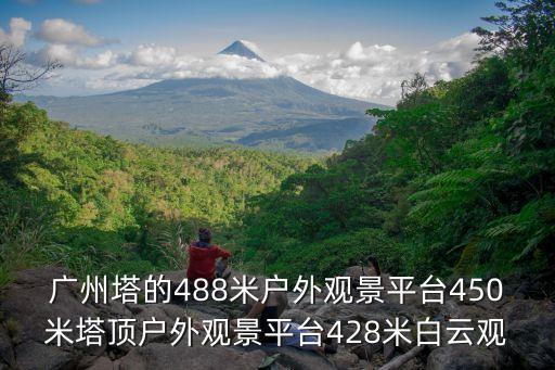 廣州塔的488米戶外觀景平臺450米塔頂戶外觀景平臺428米白云觀