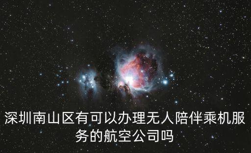 深圳航機場無無陪服務了嗎，在白云機場深圳候機樓能否辦理無人陪伴兒童手續