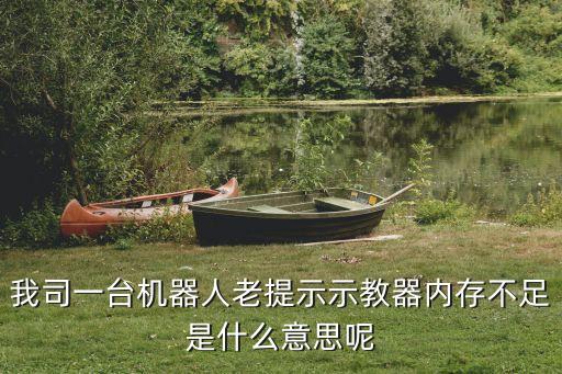 我司一臺(tái)機(jī)器人老提示示教器內(nèi)存不足是什么意思呢