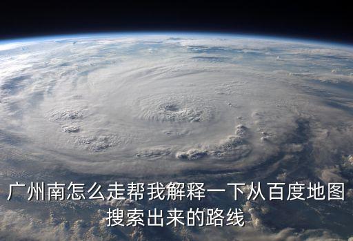 廣州南怎么走幫我解釋一下從百度地圖搜索出來(lái)的路線