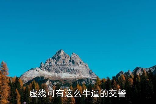 虛線(xiàn)可有這么牛逼的交警
