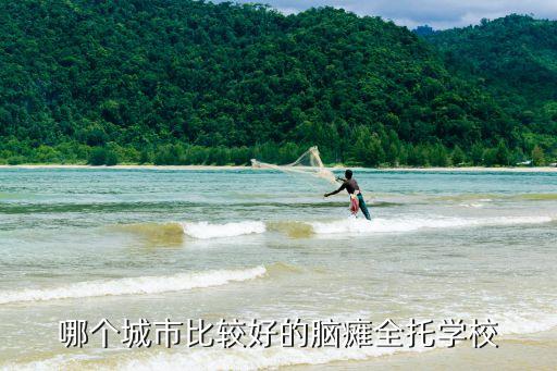 哪個城市比較好的腦癱全托學校