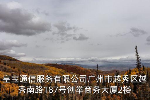 皇寶通信服務有限公司廣州市越秀區越秀南路187號創舉商務大廈2樓