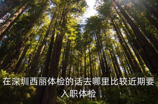 深圳哪能辦入職體檢，或者南山哪家醫院做入職體檢最便宜的也可以