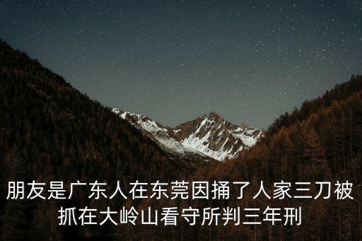 東莞大嶺山看守所視頻，可是我想知道我哥是不是在東莞大嶺山看守所