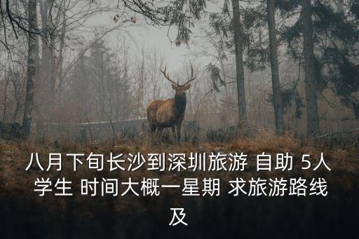 八月下旬長沙到深圳旅游 自助 5人 學生 時間大概一星期 求旅游路線及