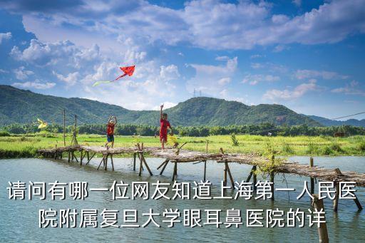 請問有哪一位網(wǎng)友知道上海第一人民醫(yī)院附屬復旦大學眼耳鼻醫(yī)院的詳