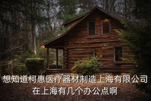 想知道柯惠醫(yī)療器材制造上海有限公司在上海有幾個辦公點啊