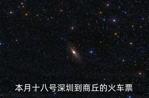 本月十八號深圳到商丘的火車票