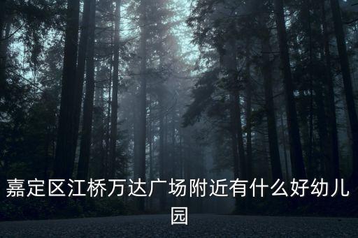 嘉定區江橋萬達廣場附近有什么好幼兒園