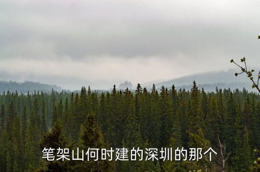 筆架山何時建的深圳的那個