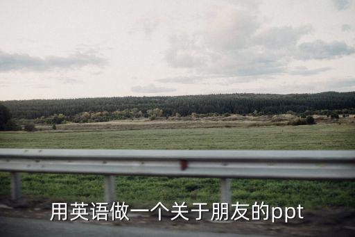 用英語(yǔ)做一個(gè)關(guān)于朋友的ppt