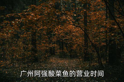廣州阿強(qiáng)酸菜魚的營業(yè)時(shí)間
