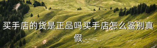 買手店的貨是正品嗎買手店怎么鑒別真假
