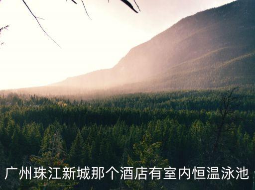 廣州珠江新城那個酒店有室內恒溫泳池