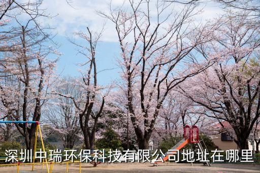 深圳中瑞環保科技有限公司地址在哪里