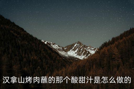 東莞美食漢拿山，漢拿山烤肉蘸的那個酸甜汁是怎么做的