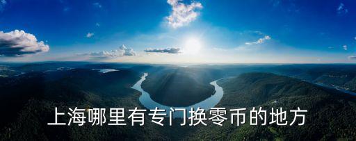 上海市硬幣兌換機在哪，上海哪幾個銀行是世博硬幣兌換網點