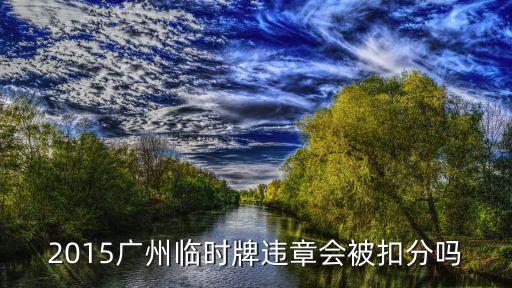 2015廣州臨時牌違章會被扣分嗎