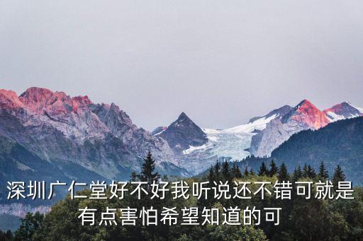 深圳準仁堂怎么樣，深圳廣仁堂好不好我聽說還不錯可就是有點害怕希望知道的可