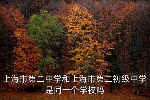 上海市第二中學和上海市第二初級中學是同一個學校嗎