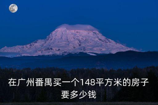 在廣州番禺買一個148平方米的房子要多少錢