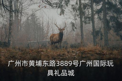 廣州市黃埔東路3889號廣州國際玩具禮品城