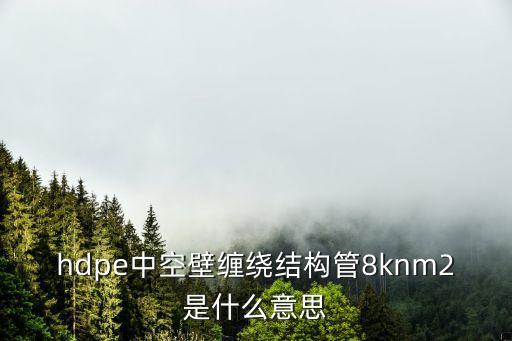 hdpe中空壁纏繞結構管8knm2是什么意思