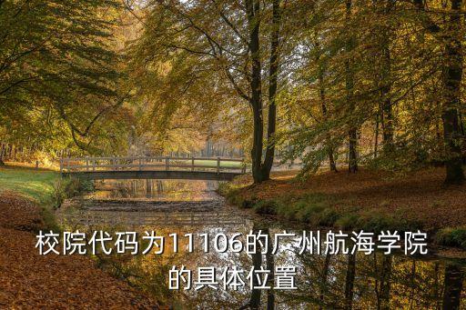 校院代碼為11106的廣州航海學院的具體位置