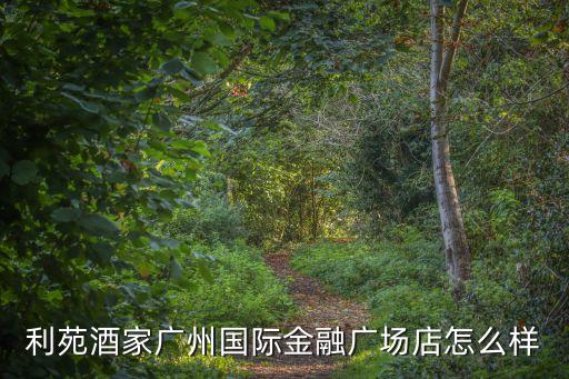 利苑酒家廣州國際金融廣場店怎么樣