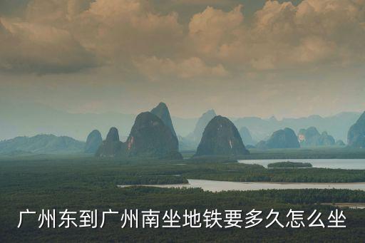 廣州東到廣州南坐地鐵要多久怎么坐