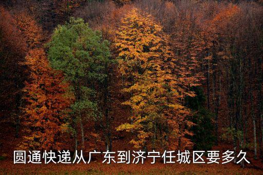 圓通快遞從廣東到濟(jì)寧任城區(qū)要多久