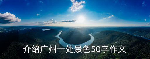 介紹廣州一處景色50字作文