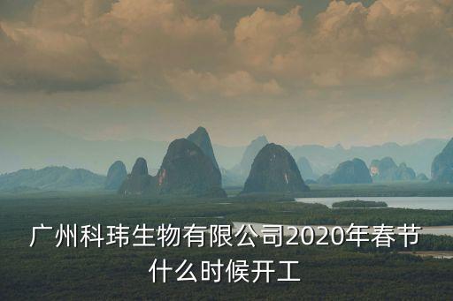 廣州科瑋生物有限公司2020年春節(jié)什么時候開工