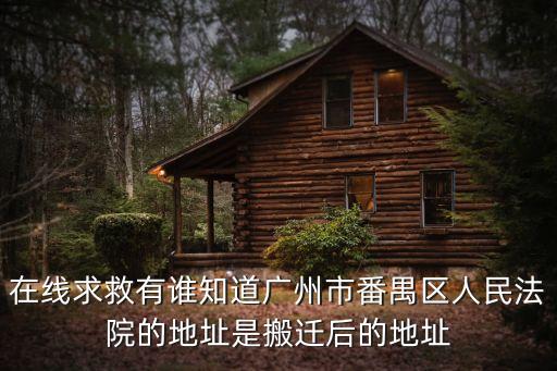 廣州市番禺市人民法院，求助搬遷后的廣州市番禺區人民法院何時開始辦公
