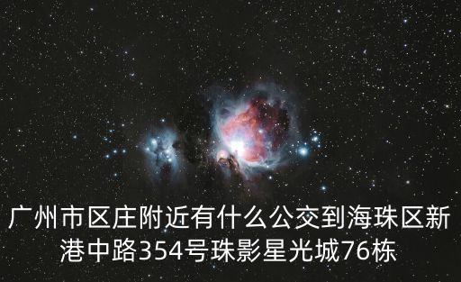 廣州區(qū)莊怎么走最近，廣州市區(qū)莊附近有什么公交到海珠區(qū)新港中路354號珠影星光城76棟