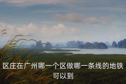 廣州區(qū)莊怎么走，廣州區(qū)莊天河客運(yùn)站地鐵怎么走