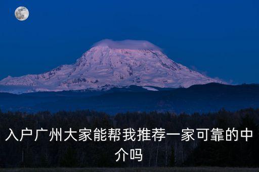 入戶廣州中介，中介公司辦理廣州入戶行不行