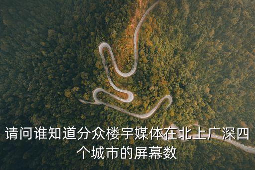 分眾傳媒總部遷入廣州，請問誰知道分眾樓宇媒體在北上廣深四個城市的屏幕數