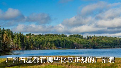 廣州石基都有哪些比較正規的廠招聘