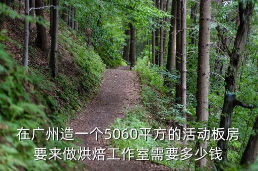 在廣州造一個5060平方的活動板房要來做烘焙工作室需要多少錢